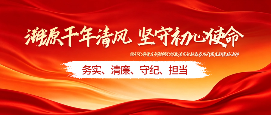 德邻公司党支部赴胡公馆廉洁文化教育基地开展主题党日活动